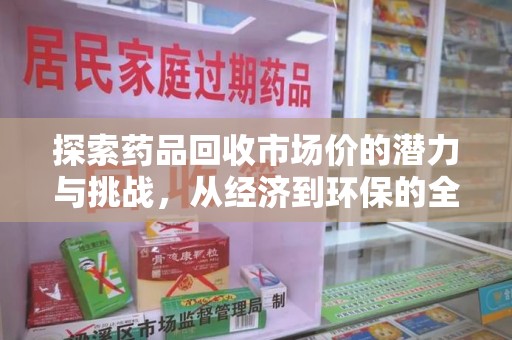 珠海探索药品回收市场价的潜力与挑战，从经济到环保的全面视角