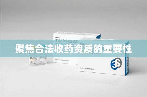 珠海聚焦合法收药资质的重要性