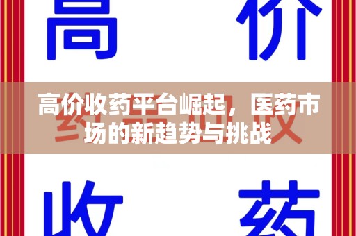 珠海高价收药平台崛起，医药市场的新趋势与挑战